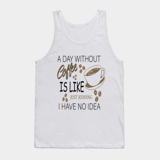 a day without coffee is like .. just kidding i have no idea Tank Top